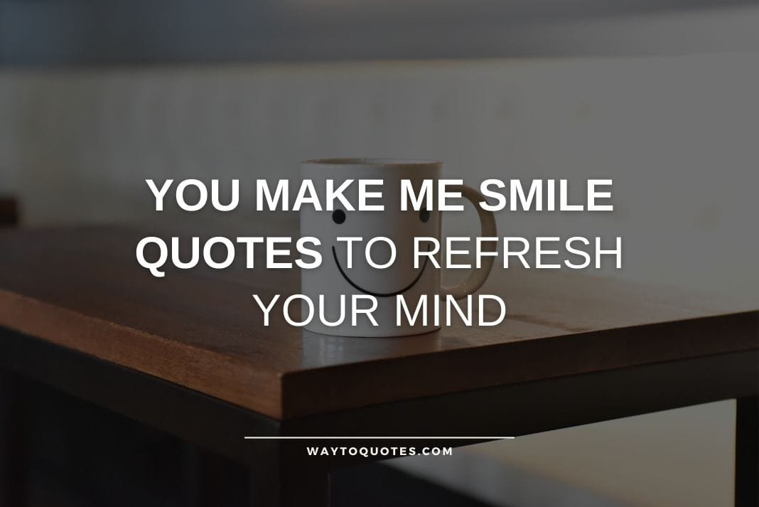 You Make Me Smile Quotes