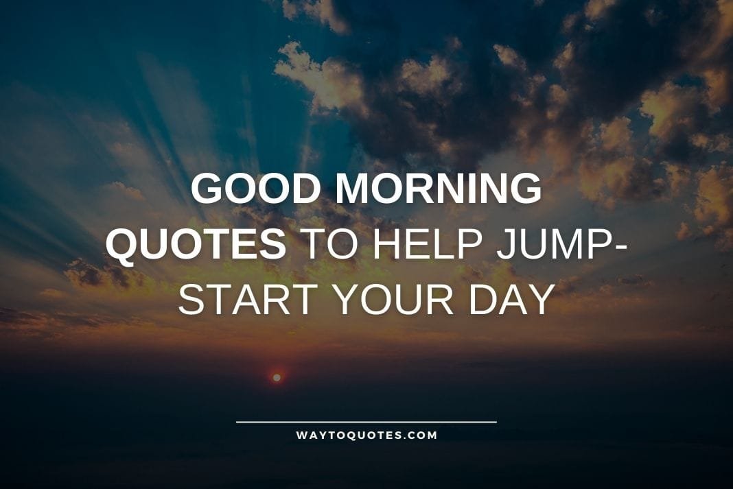 Good Morning Quotes To Help Jump-Start Your Day