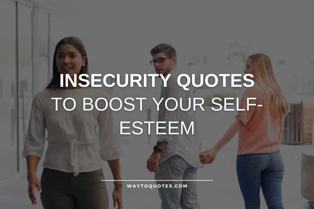 70 Insecurity Quotes To Boost Your Self-Esteem - WayToQuotes