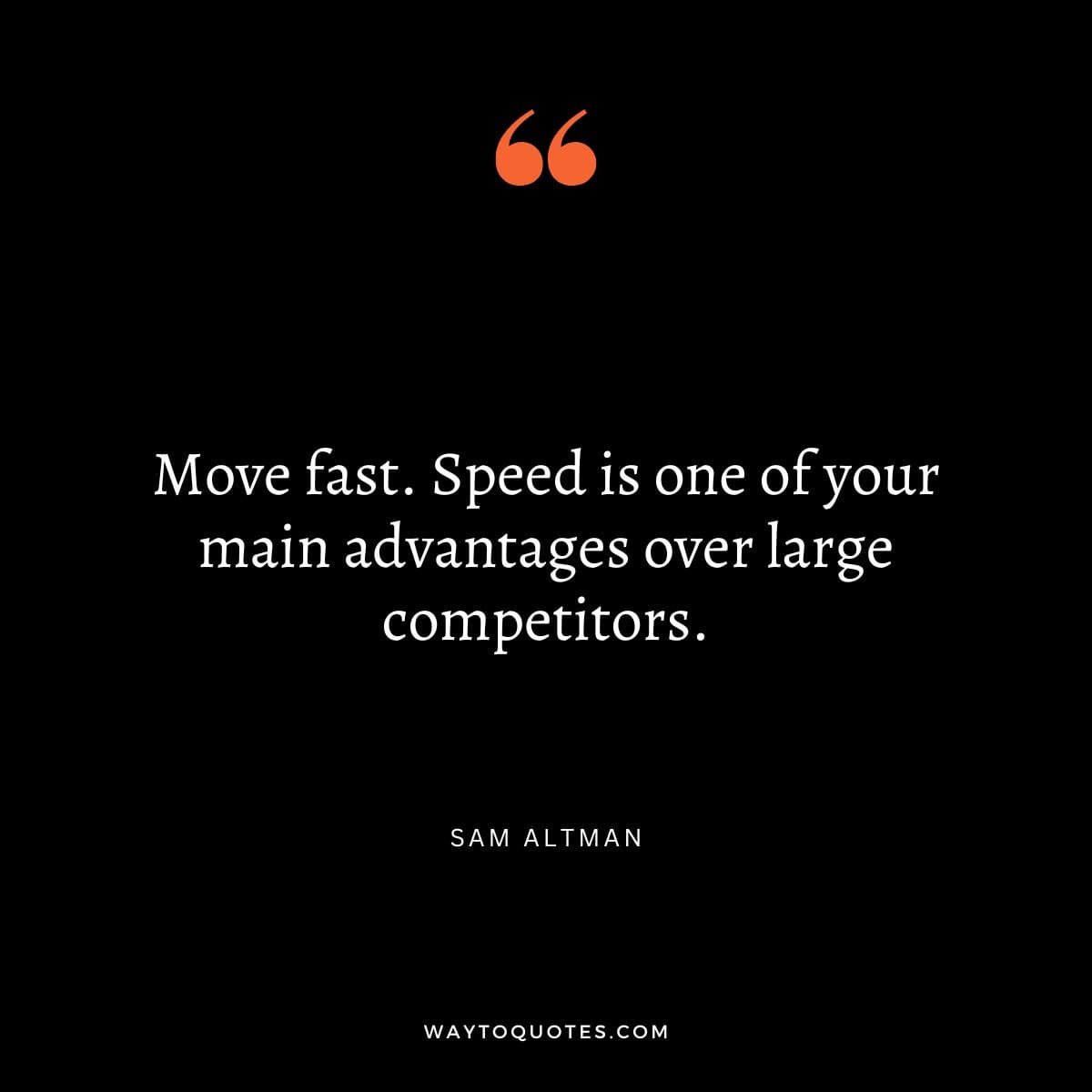 Competition Quote - "Move fast. Speed is one of your main advantages over large competitors." - Sam Altman