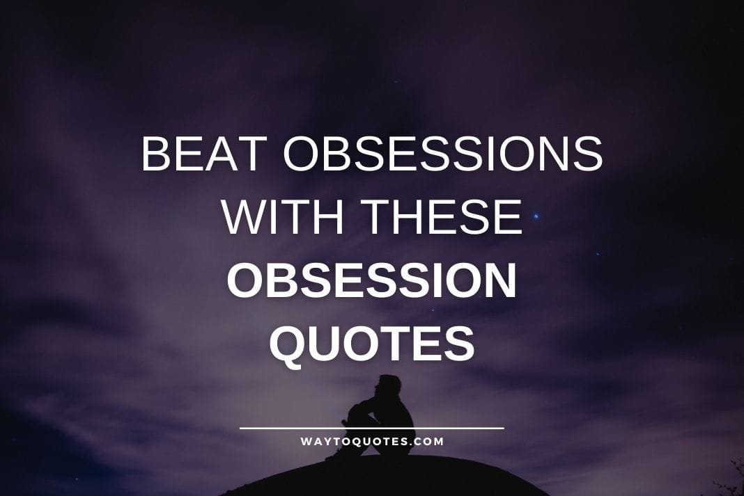 Beat Obsessions With These Obsession Quotes Waytoquotes