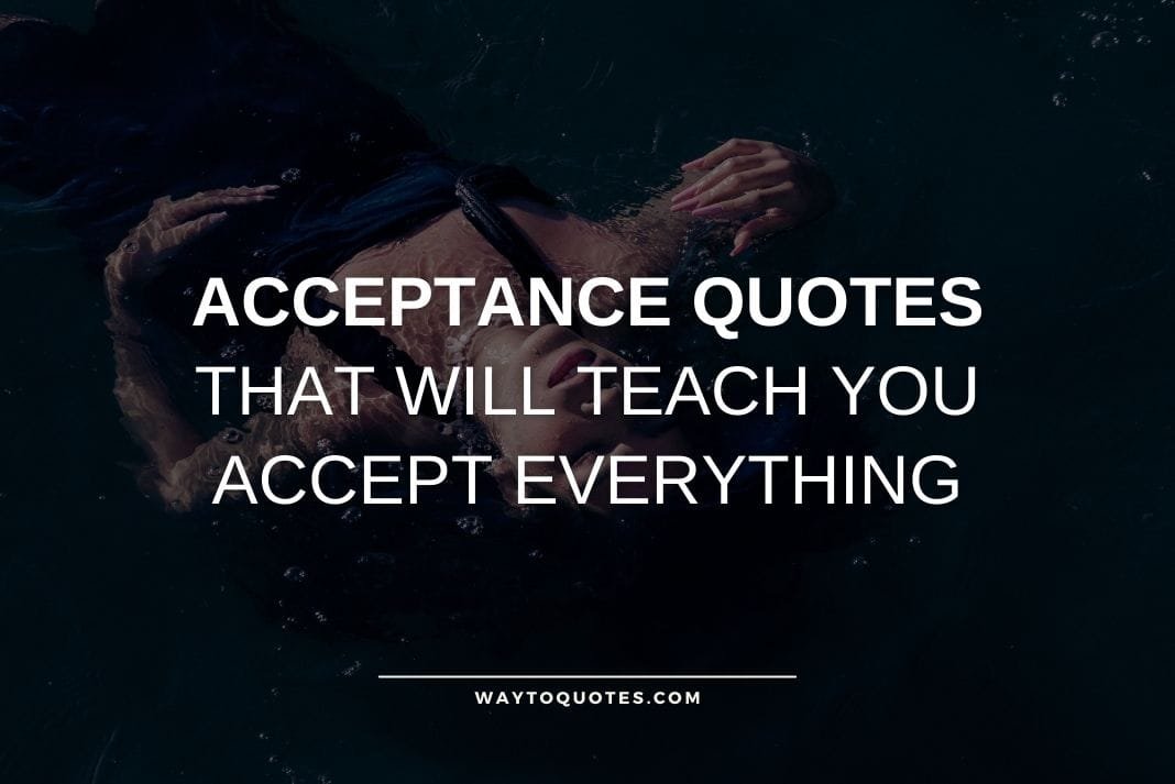 Acceptance Quotes That Will Teach You Accept Everything