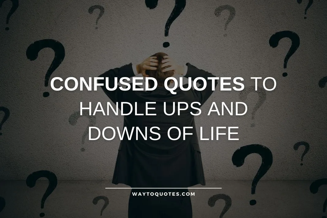 Confused Quotes To Handle Ups and Downs of Life