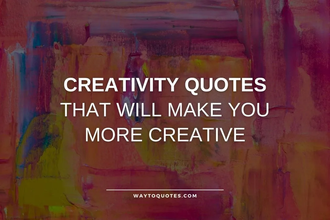 Creativity Quotes That Will Make You More Creative