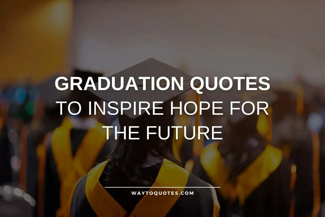 Graduation Quotes To Inspire Hope For The Future