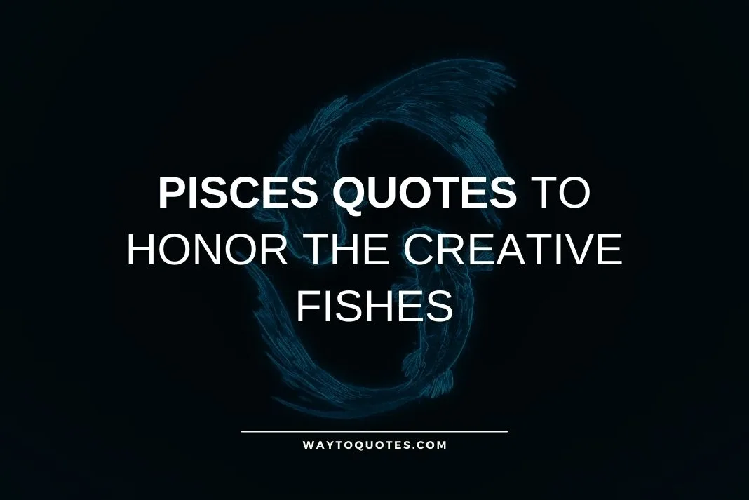 Pisces Quotes To Honor The Creative Fishes