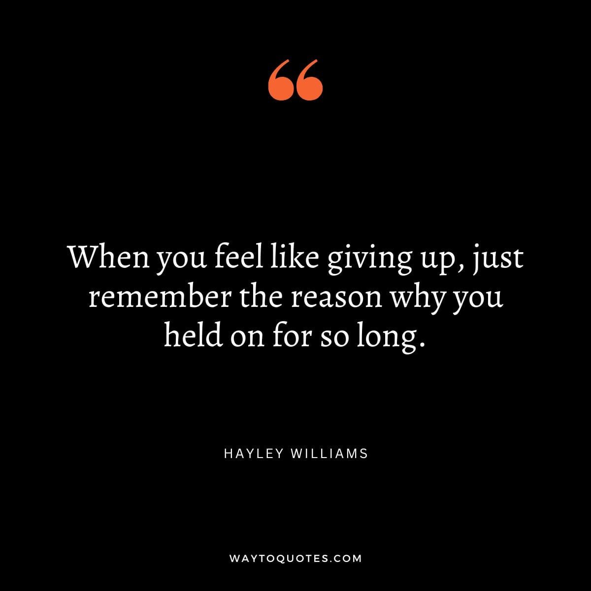 Suicide Prevention Quote - "When you feel like giving up, just remember the reason why you held on for so long." - Hayley Williams